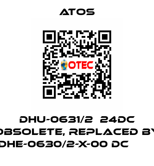 DHU-0631/2  24DC obsolete, replaced by DHE-0630/2-X-00 DC         Atos