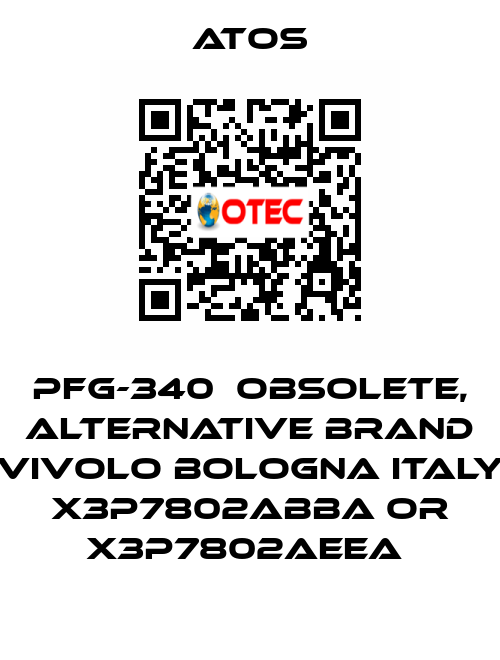 PFG-340  OBSOLETE, alternative Brand Vivolo Bologna Italy X3P7802ABBA or X3P7802AEEA  Atos