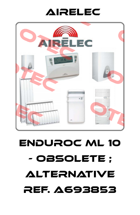 ENDUROC ML 10 - obsolete ; alternative ref. A693853 Airelec